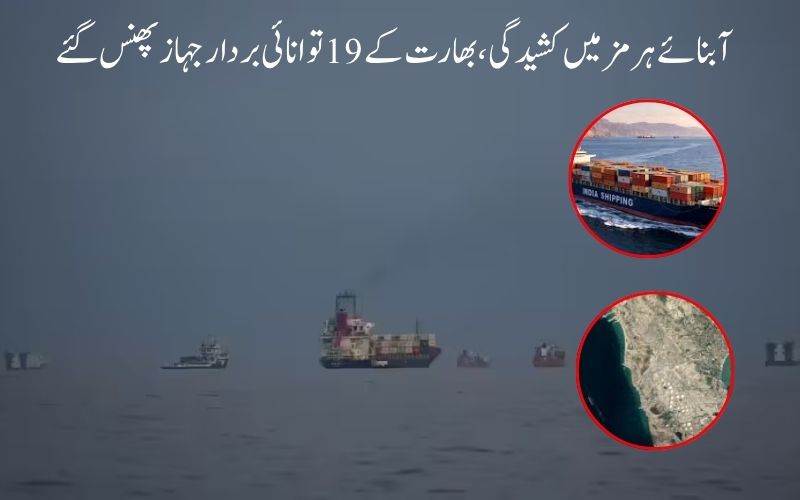 آبنائے ہرمز میں کشیدگی، بھارت کے 19 توانائی بردار جہاز پھنس گئے